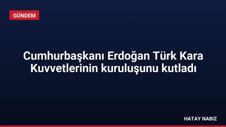Cumhurbaşkanı Erdoğan Türk Kara Kuvvetlerinin kuruluşunu kutladı
