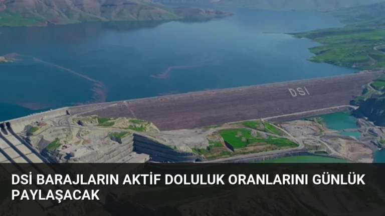 DSİ Barajların Aktif Doluluk Oranlarını Günlük Paylaşacak