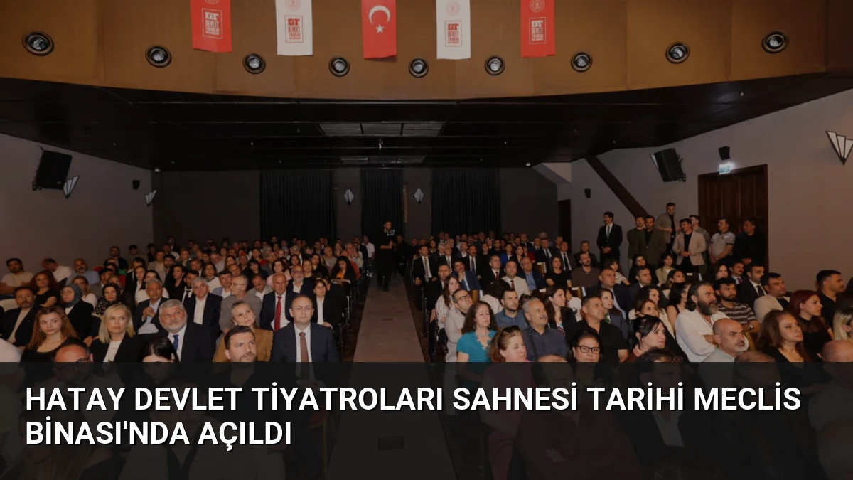 Hatay Devlet Tiyatroları Sahnesi Tarihi Meclis Binası’nda Açıldı