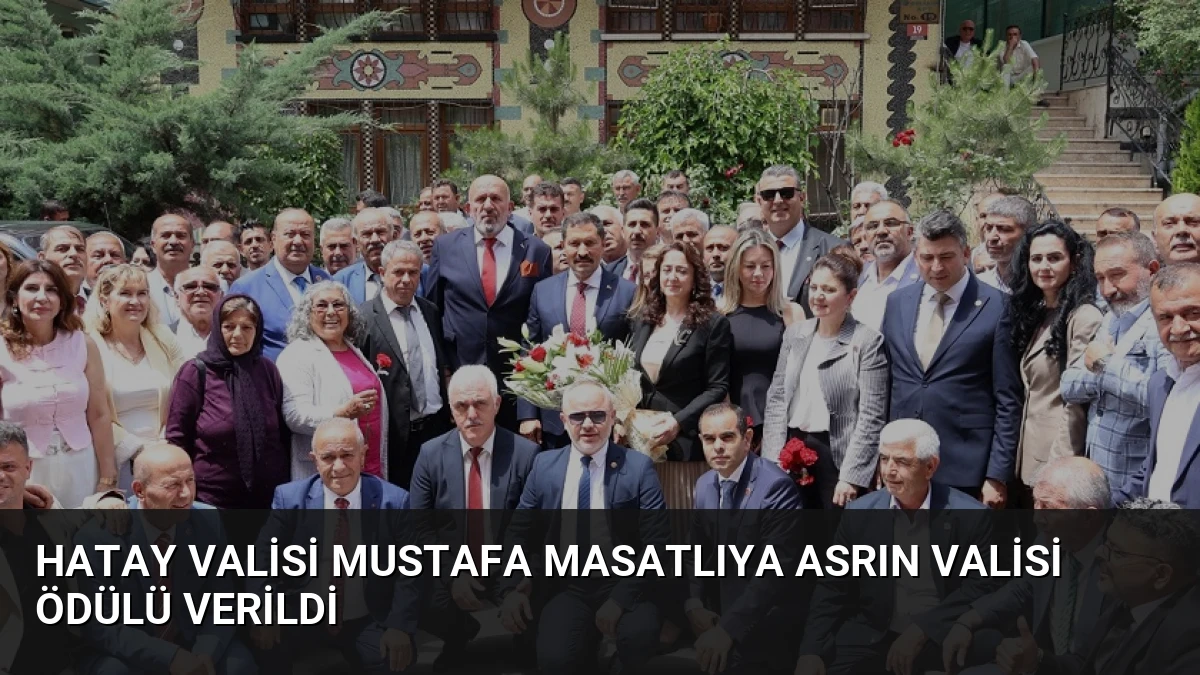 Hatay Valisi Mustafa Masatlıya Asrın Valisi Ödülü Verildi