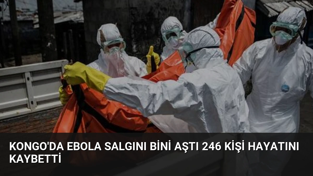 Kongo’da Ebola Salgını Bini Aştı 246 Kişi Hayatını Kaybetti
