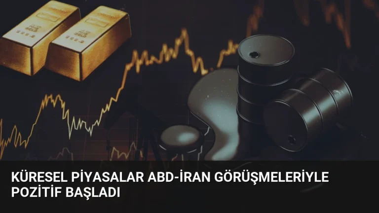 Küresel Piyasalar ABD-İran Görüşmeleriyle Pozitif Başladı