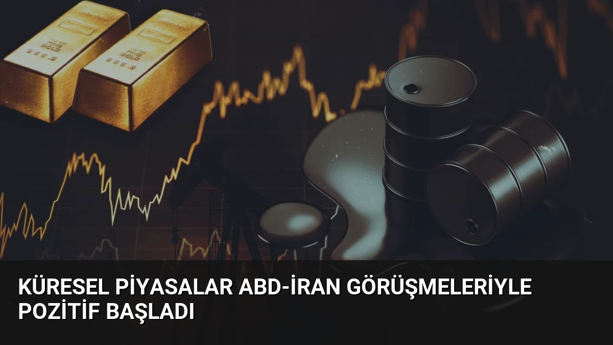Küresel Piyasalar ABD-İran Görüşmeleriyle Pozitif Başladı