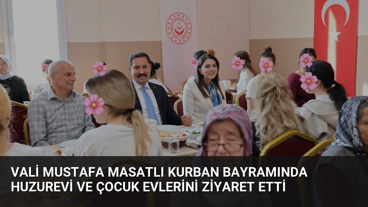 Vali Mustafa Masatlı Kurban Bayramında Huzurevi ve Çocuk Evlerini Ziyaret Etti