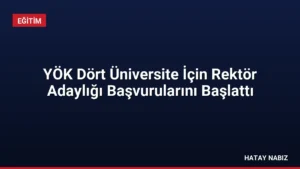 YÖK Dört Üniversite İçin Rektör Adaylığı Başvurularını Başlattı