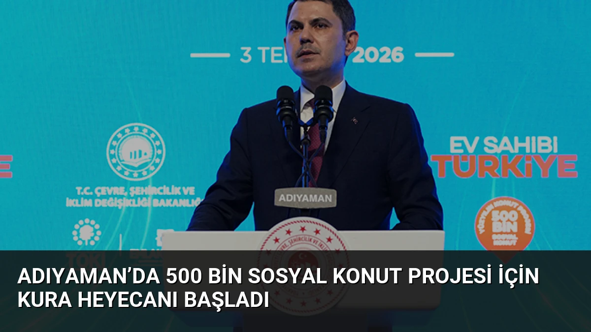 Adıyaman’da 500 Bin Sosyal Konut Projesi İçin Kura Heyecanı Başladı