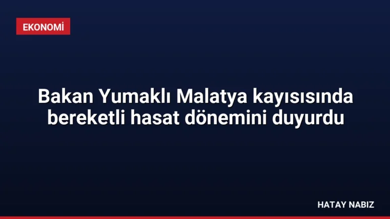 Bakan Yumaklı Malatya kayısısında bereketli hasat dönemini duyurdu
