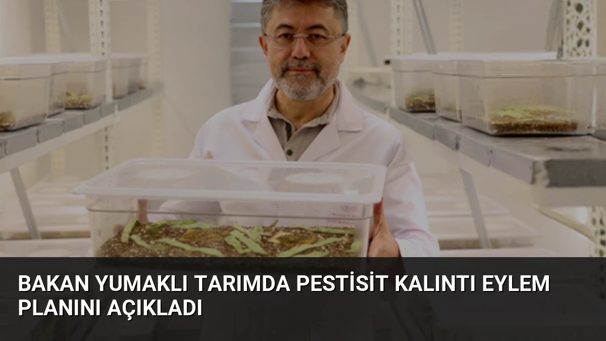 Bakan Yumaklı Tarımda Pestisit Kalıntı Eylem Planını Açıkladı