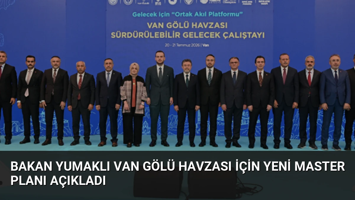 Bakan Yumaklı Van Gölü Havzası İçin Yeni Master Planı Açıkladı