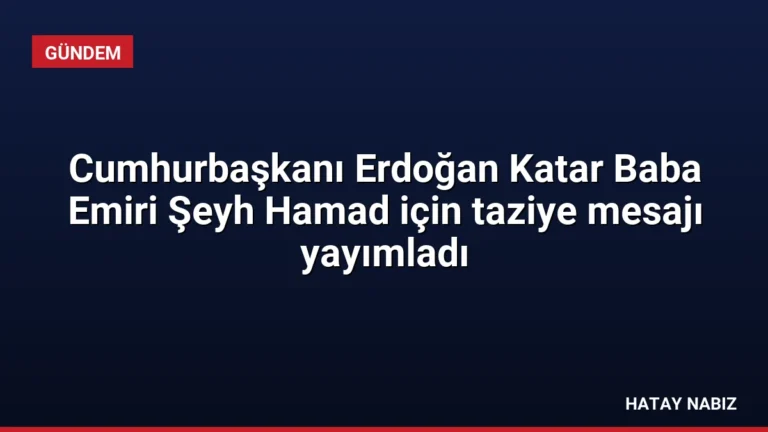 Cumhurbaşkanı Erdoğan Katar Baba Emiri Şeyh Hamad için taziye mesajı yayımladı