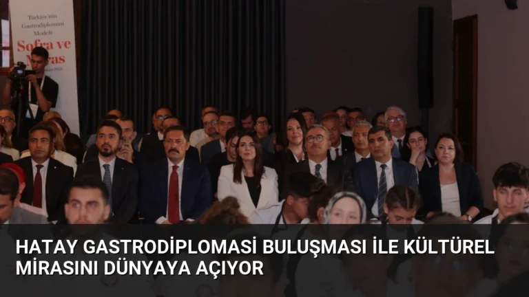 Hatay Gastrodiplomasi Buluşması ile Kültürel Mirasını Dünyaya Açıyor
