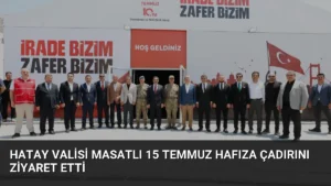 Hatay Valisi Masatlı 15 Temmuz Hafıza Çadırını Ziyaret Etti