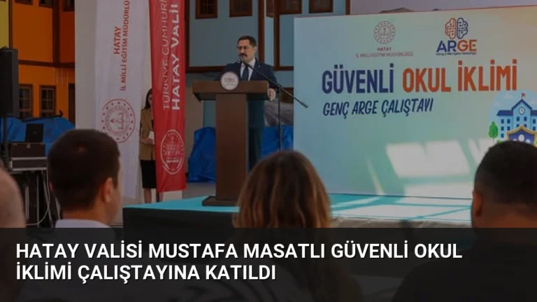Hatay Valisi Mustafa Masatlı Güvenli Okul İklimi Çalıştayına Katıldı