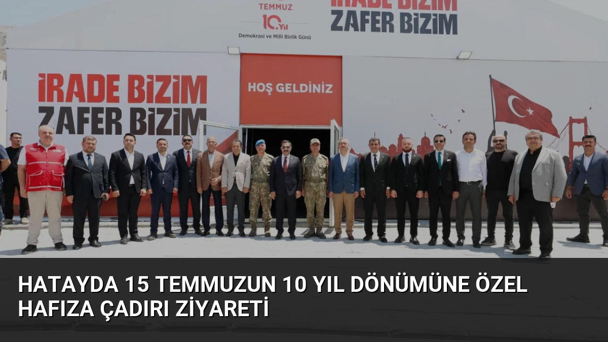 Hatayda 15 Temmuzun 10 Yıl Dönümüne Özel Hafıza Çadırı Ziyareti