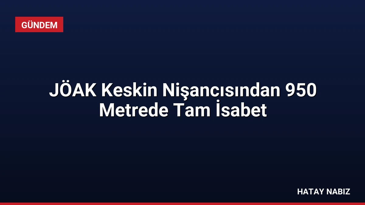 JÖAK Keskin Nişancısından 950 Metrede Tam İsabet