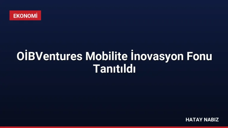 OİBVentures Mobilite İnovasyon Fonu Tanıtıldı
