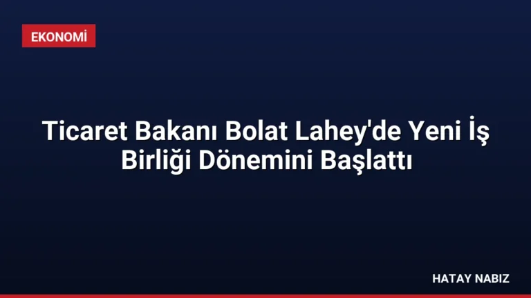 Ticaret Bakanı Bolat Lahey’de Yeni İş Birliği Dönemini Başlattı