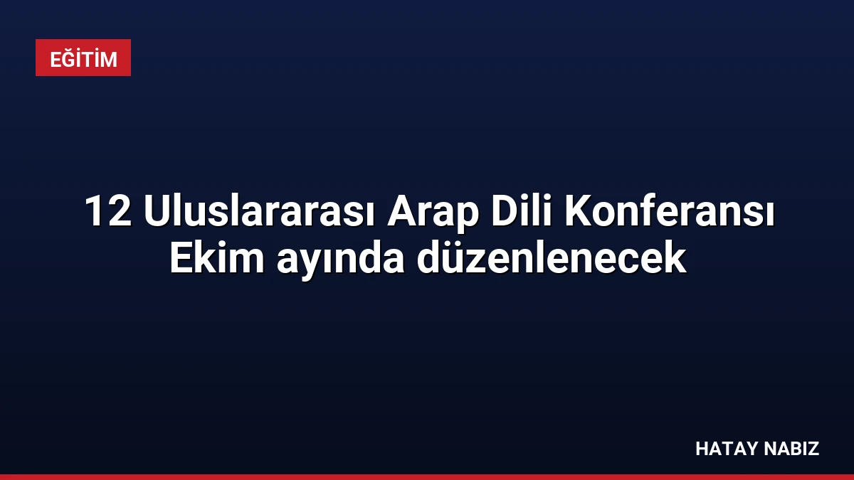 12 Uluslararası Arap Dili Konferansı Ekim ayında düzenlenecek