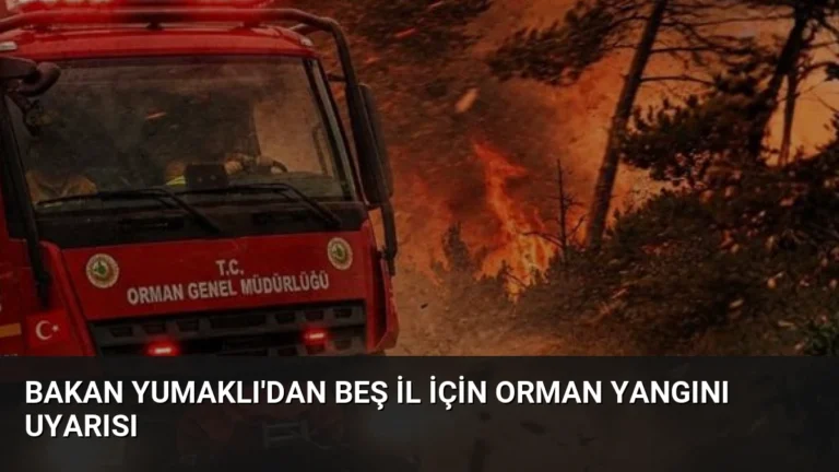 Bakan Yumaklı’dan Beş İl İçin Orman Yangını Uyarısı