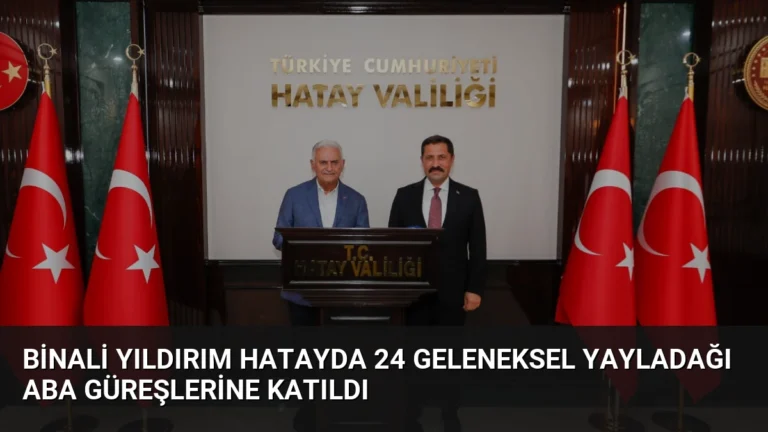 Binali Yıldırım Hatayda 24 Geleneksel Yayladağı Aba Güreşlerine Katıldı