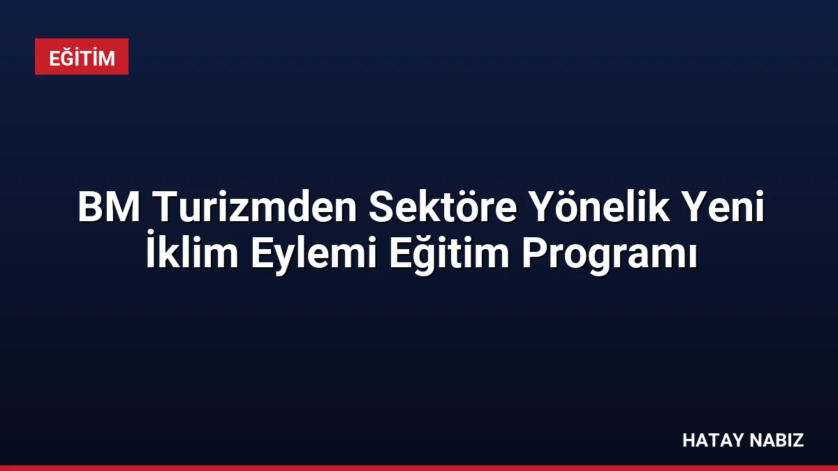 BM Turizmden Sektöre Yönelik Yeni İklim Eylemi Eğitim Programı