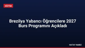Brezilya Yabancı Öğrencilere 2027 Burs Programını Açıkladı