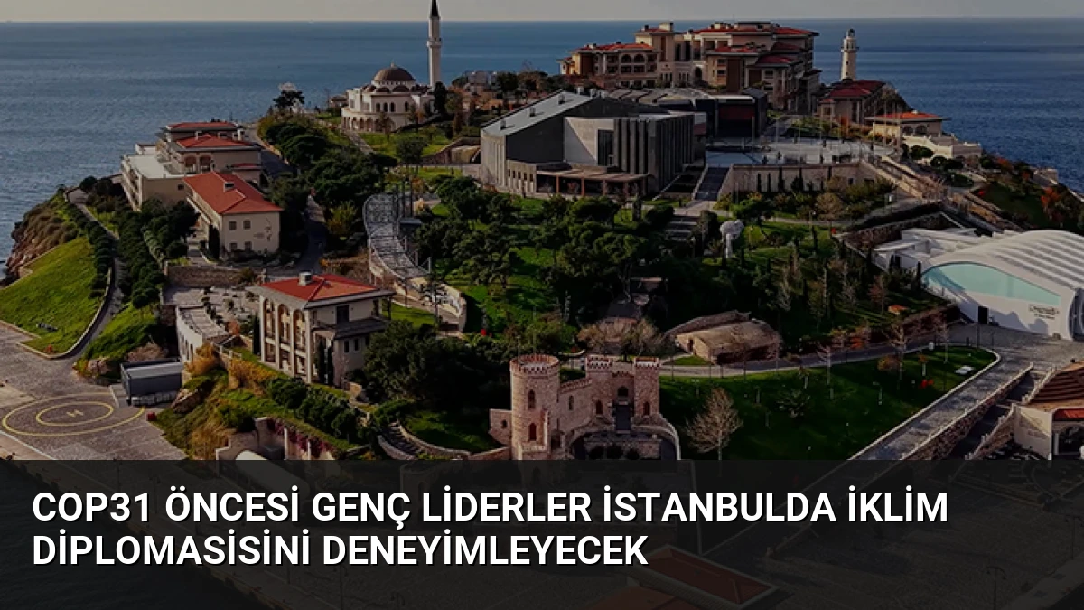 COP31 Öncesi Genç Liderler İstanbulda İklim Diplomasisini Deneyimleyecek
