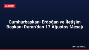 Cumhurbaşkanı Erdoğan ve İletişim Başkanı Duran'dan 17 Ağustos Mesajı
