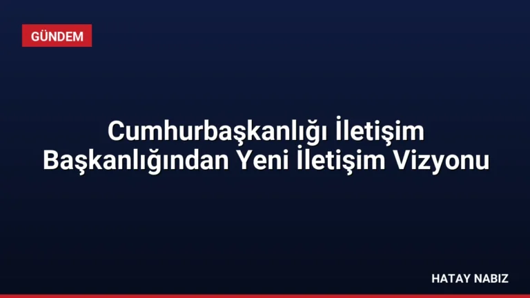 Cumhurbaşkanlığı İletişim Başkanlığından Yeni İletişim Vizyonu