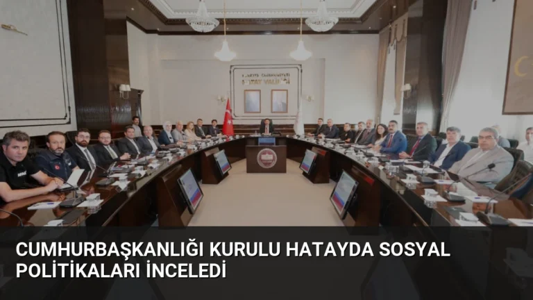 Cumhurbaşkanlığı Kurulu Hatayda Sosyal Politikaları İnceledi