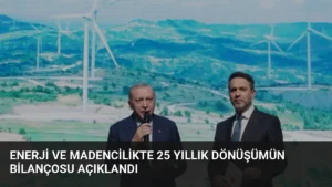 Enerji ve Madencilikte 25 Yıllık Dönüşümün Bilançosu Açıklandı