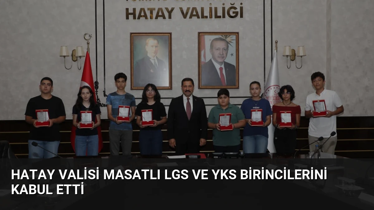 Hatay Valisi Masatlı LGS ve YKS Birincilerini Kabul Etti