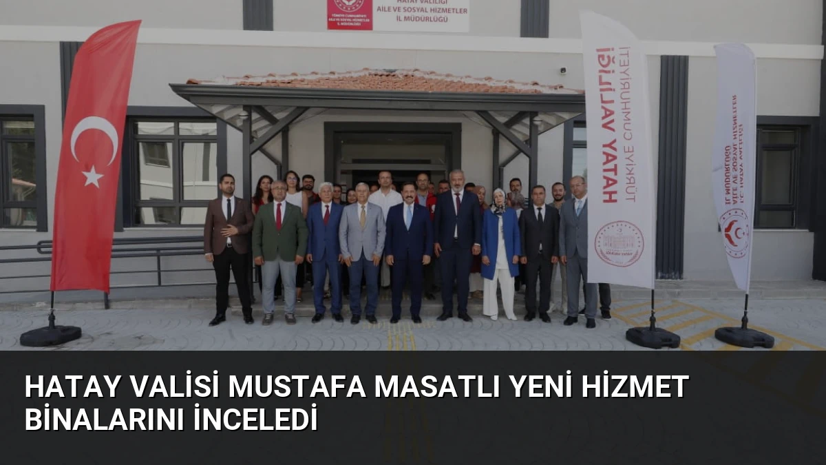 Hatay Valisi Mustafa Masatlı Yeni Hizmet Binalarını İnceledi