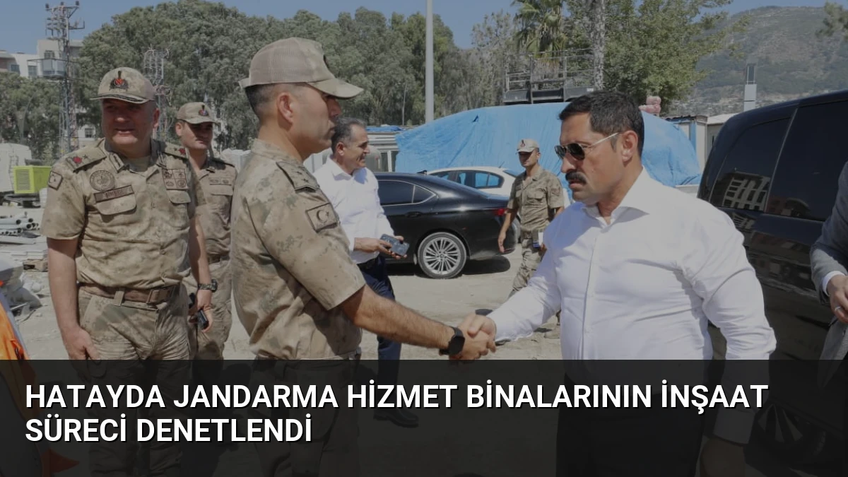 Hatayda Jandarma Hizmet Binalarının İnşaat Süreci Denetlendi
