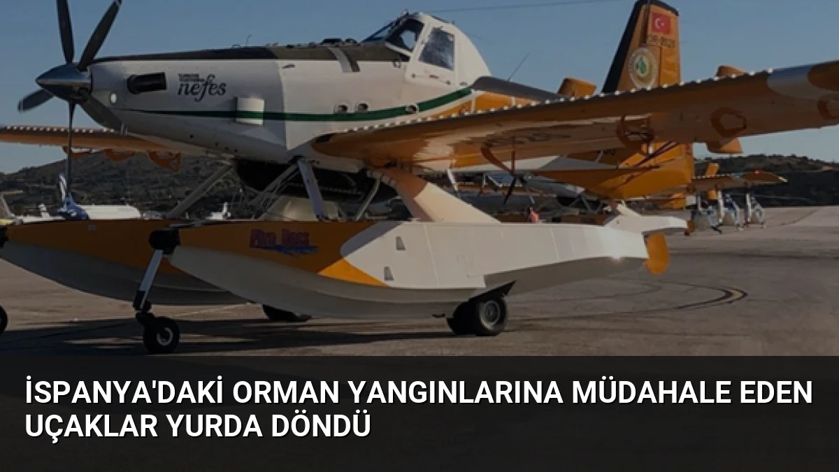 İspanya’daki orman yangınlarına müdahale eden uçaklar yurda döndü