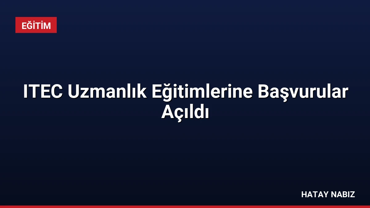 ITEC Uzmanlık Eğitimlerine Başvurular Açıldı