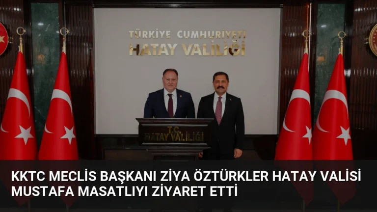 KKTC Meclis Başkanı Ziya Öztürkler Hatay Valisi Mustafa Masatlıyı Ziyaret Etti