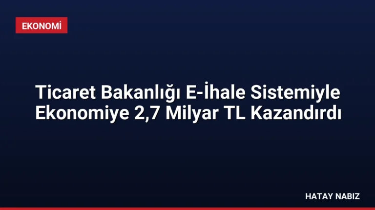Ticaret Bakanlığı E-İhale Sistemiyle Ekonomiye 2,7 Milyar TL Kazandırdı