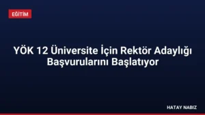 YÖK 12 Üniversite İçin Rektör Adaylığı Başvurularını Başlatıyor
