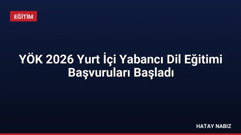 YÖK 2026 Yurt İçi Yabancı Dil Eğitimi Başvuruları Başladı