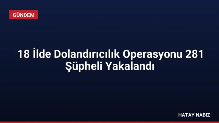 18 İlde Dolandırıcılık Operasyonu 281 Şüpheli Yakalandı
