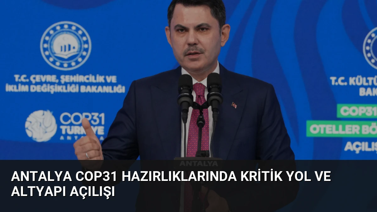 Antalya COP31 Hazırlıklarında Kritik Yol ve Altyapı Açılışı