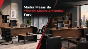 Müdür Masası ile Yönetici Masası Arasındaki Fark