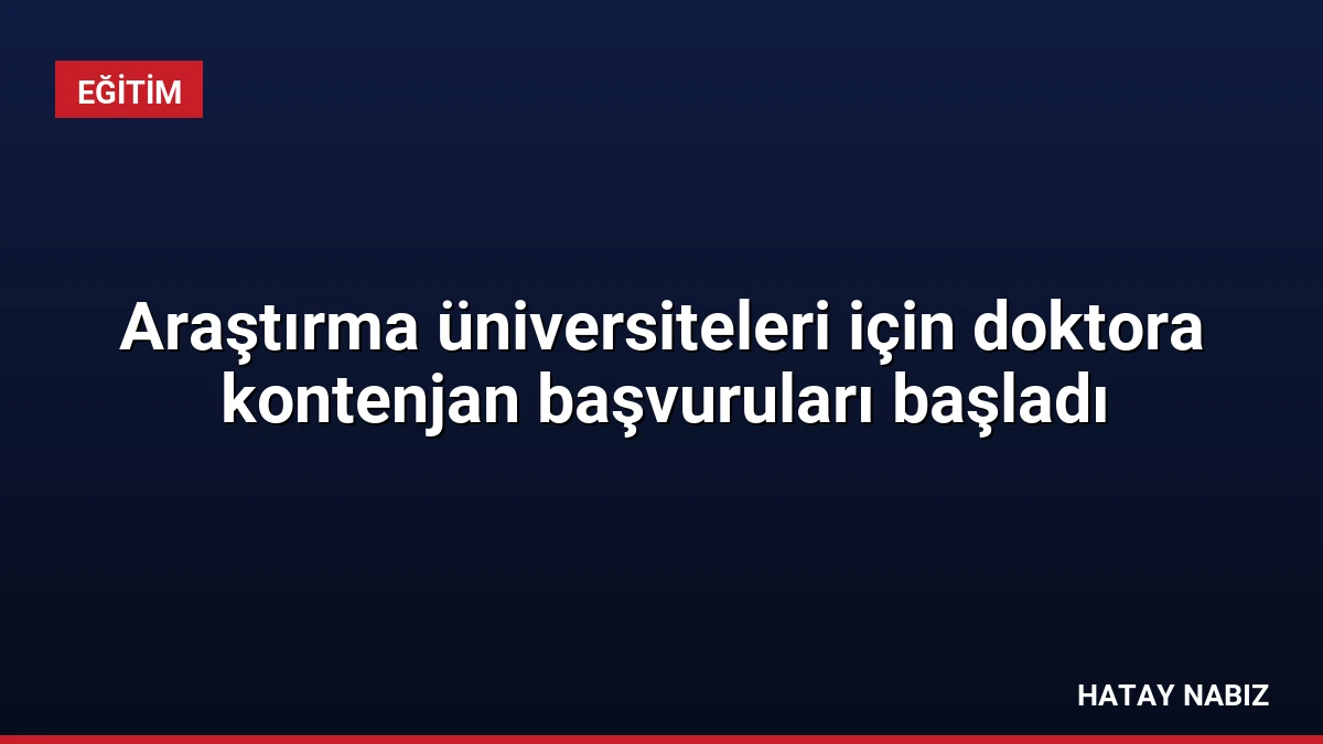 Araştırma üniversiteleri için doktora kontenjan başvuruları başladı