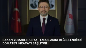 Bakan Yumaklı Rusya temaslarını değerlendirdi domates ihracatı başlıyor
