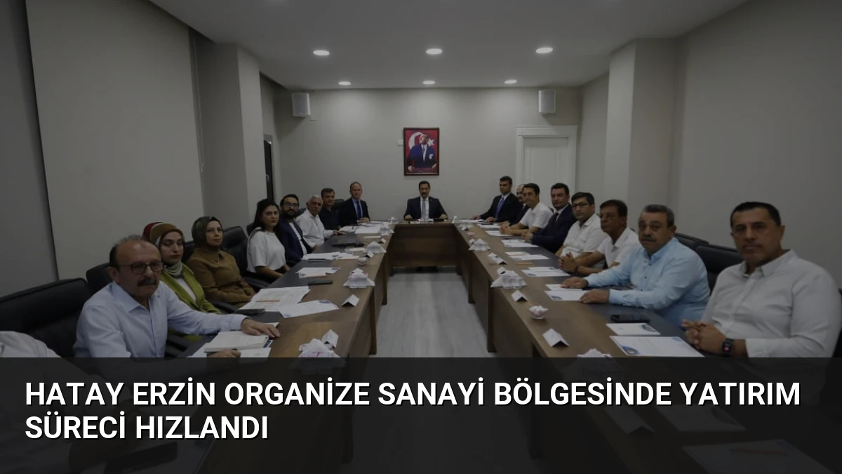 Hatay Erzin Organize Sanayi Bölgesinde Yatırım Süreci Hızlandı