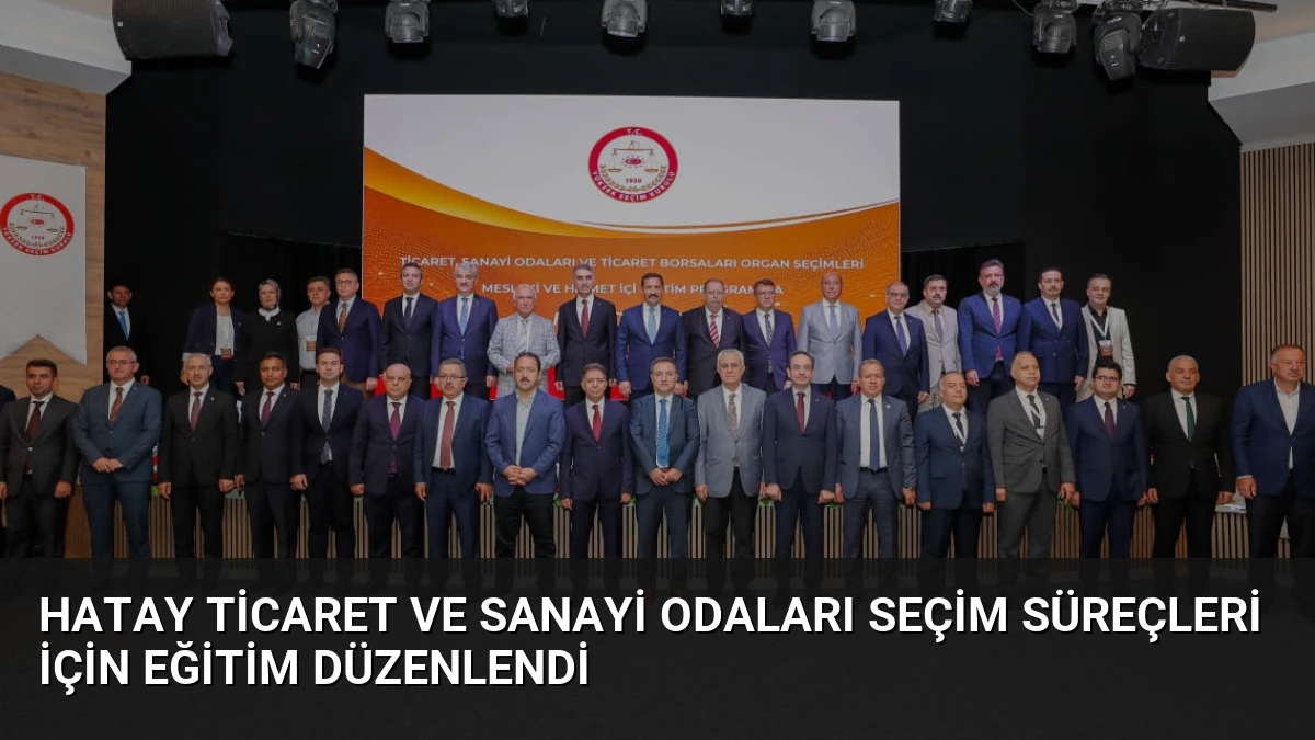 Hatay Ticaret ve Sanayi Odaları Seçim Süreçleri İçin Eğitim Düzenlendi