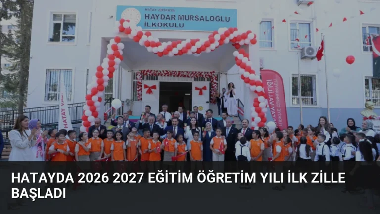 Hatayda 2026 2027 Eğitim Öğretim Yılı İlk Zille Başladı