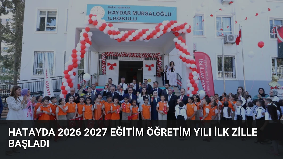 Hatayda 2026 2027 Eğitim Öğretim Yılı İlk Zille Başladı