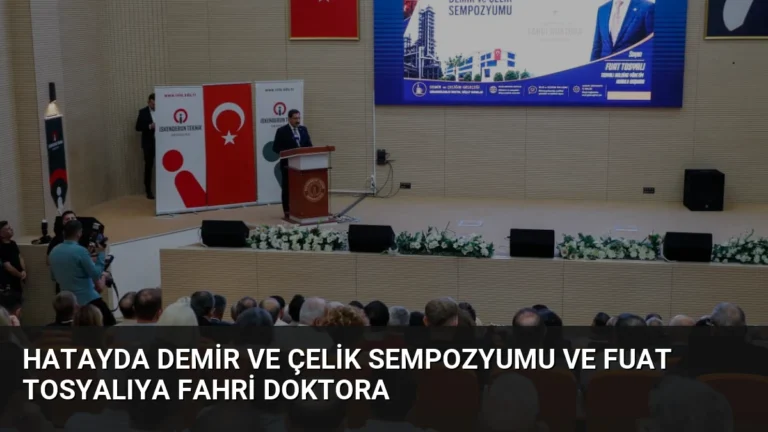 Hatayda Demir ve Çelik Sempozyumu ve Fuat Tosyalıya Fahri Doktora